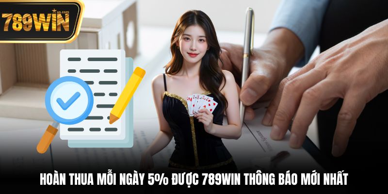Hoàn thua mỗi ngày 5% được 789win thông báo đã đăng năm 2025