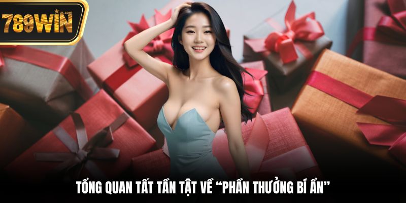 Phần thưởng bí ẩn 789WIN – Lưu trữ 2025 5 Tổng quan tất tần tật về “phần thưởng bí ẩn”